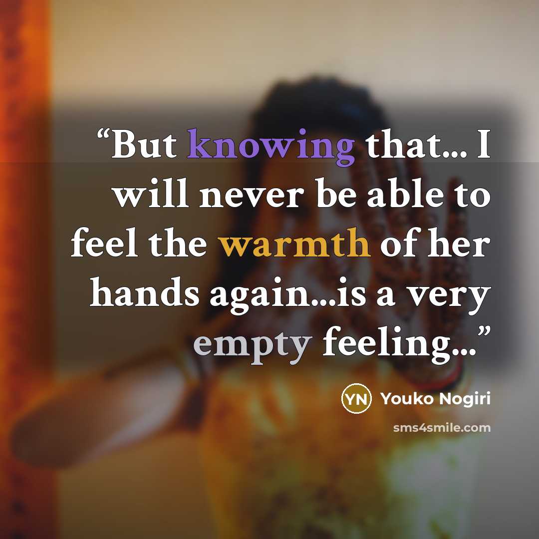 “But knowing that... I will never be able to feel the warmth of her hands again...is a very empty feeling...” quote by Youko Nogiri