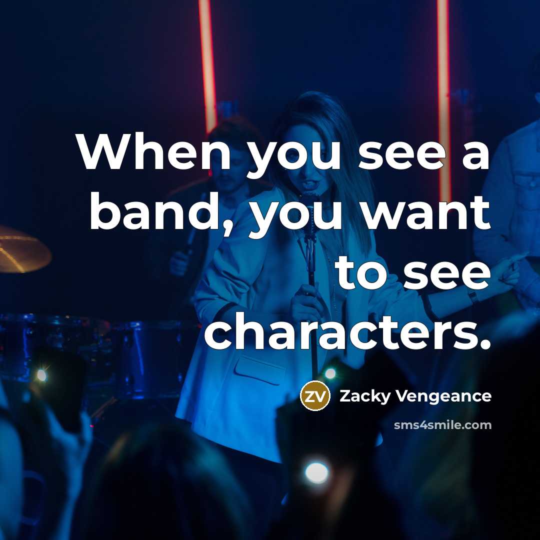 “When you see a band, you want to see characters.…” quote by Zacky Vengeance