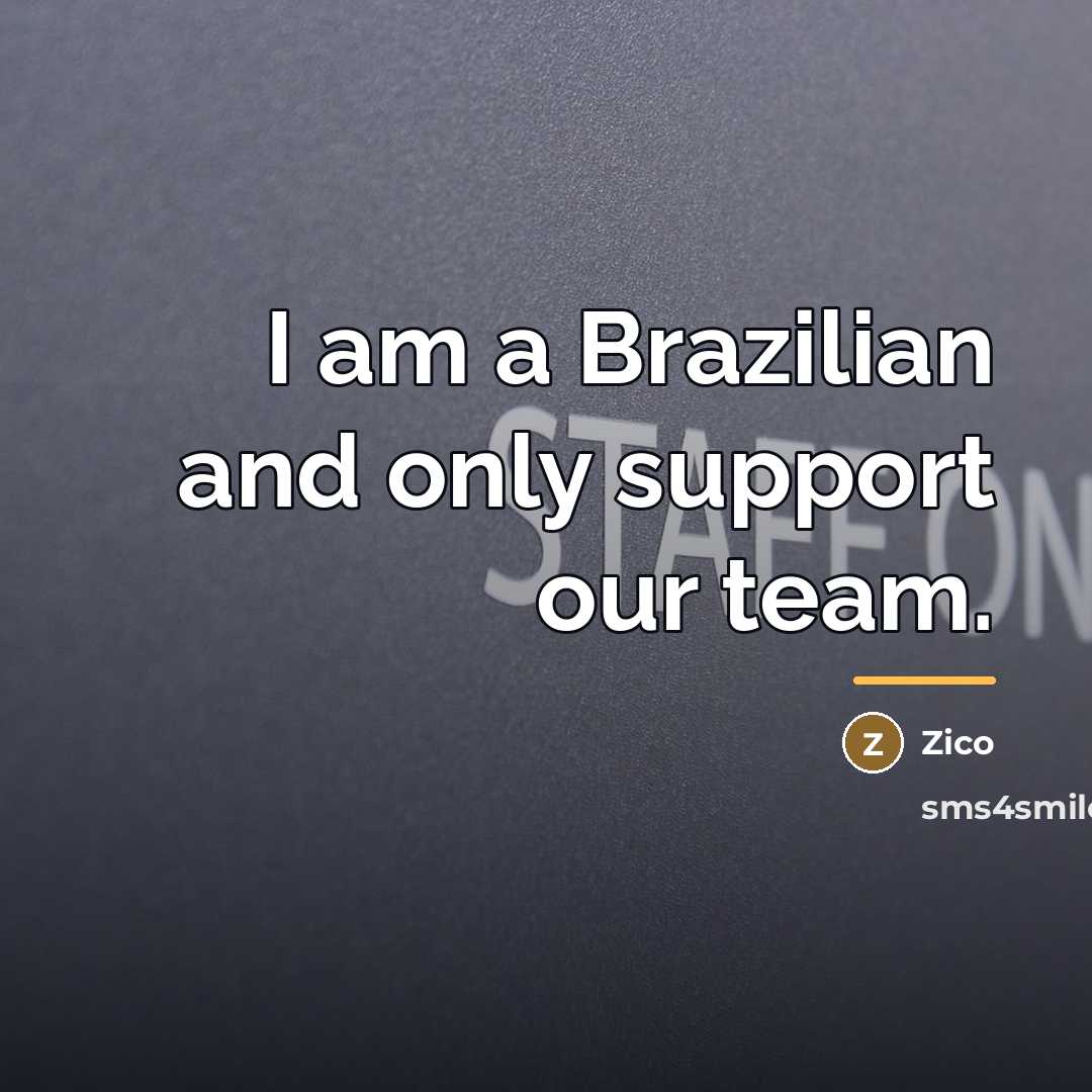 “I am a Brazilian and only support our team.…” quote by Zico