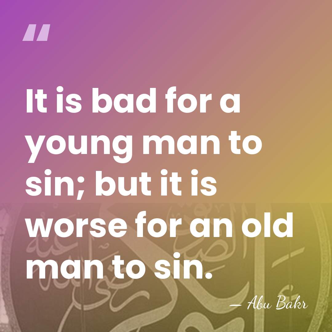 It is bad for a young man to sin; but it is&hellip; - Abu Bakr