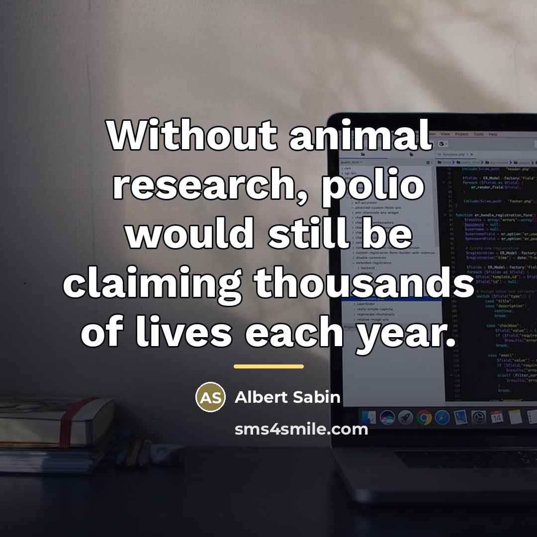 “Without animal research, polio would still be claiming thousands of…” quote by Albert Sabin