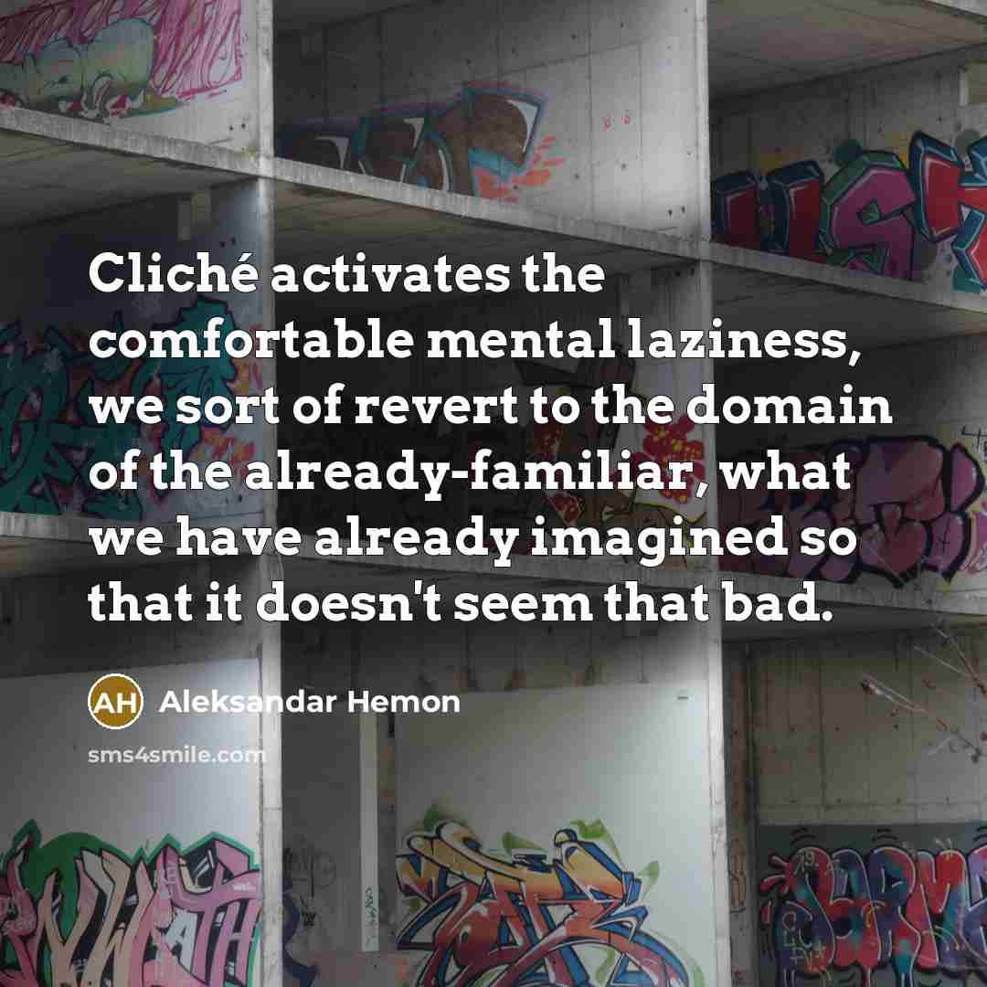 “Cliché activates the comfortable mental laziness, we sort of revert…” quote by Aleksandar Hemon