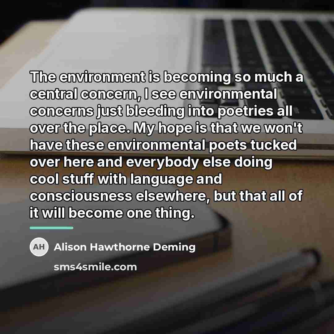 “The environment is becoming so much a central concern, I…” quote by Alison Hawthorne Deming