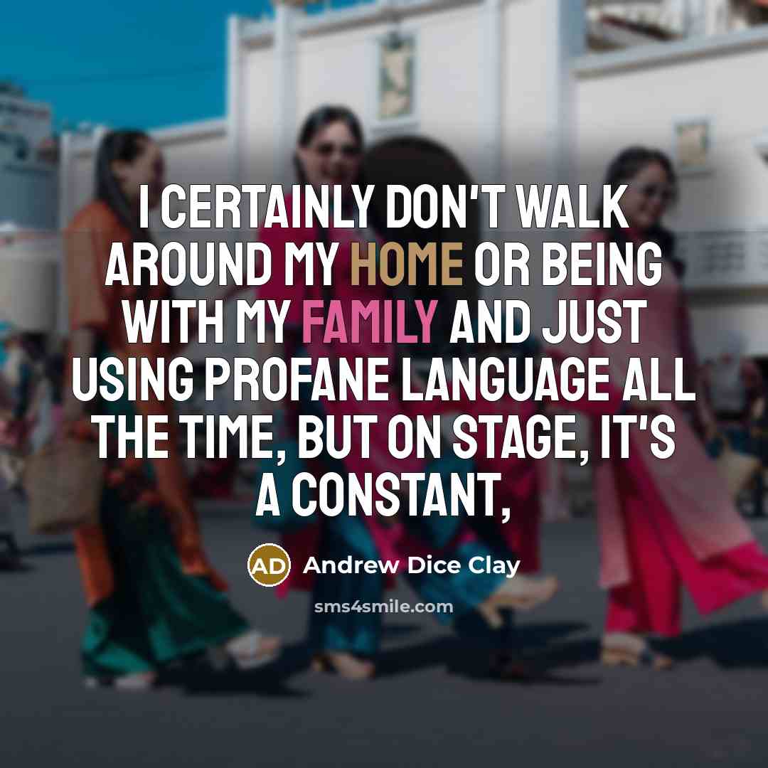 “I certainly don't walk around my home or being with…” quote by Andrew Dice Clay