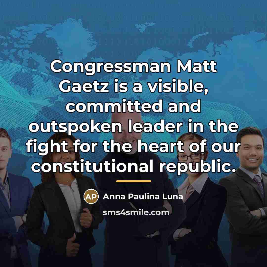 “Congressman Matt Gaetz is a visible, committed and outspoken leader…” quote by Anna Paulina Luna