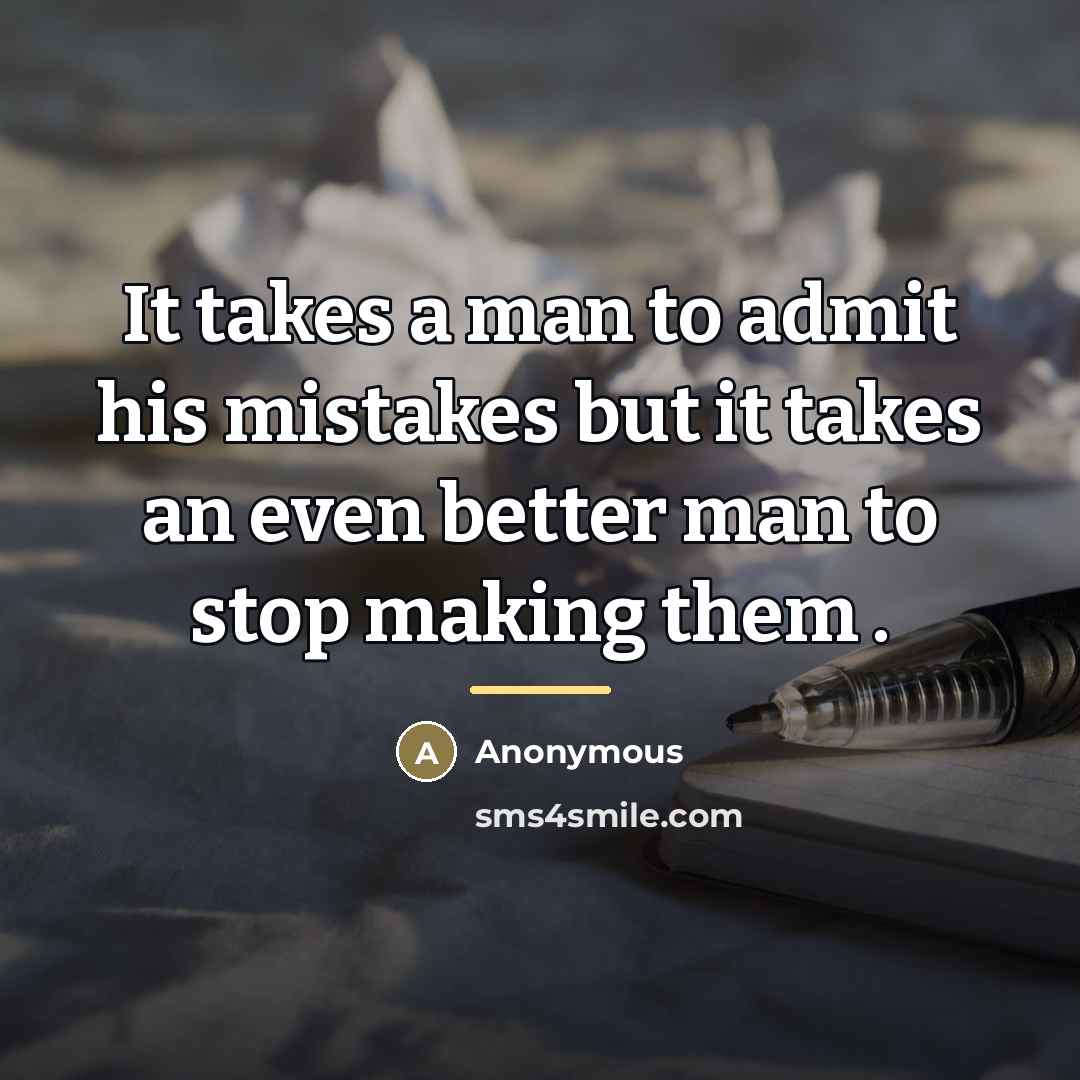 “It takes a man to admit his mistakes but it…” quote by Anonymous