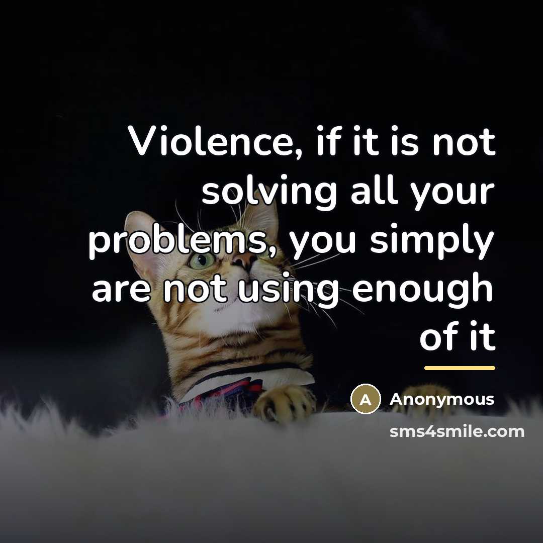 “Violence, if it is not solving all your problems, you…” quote by Anonymous