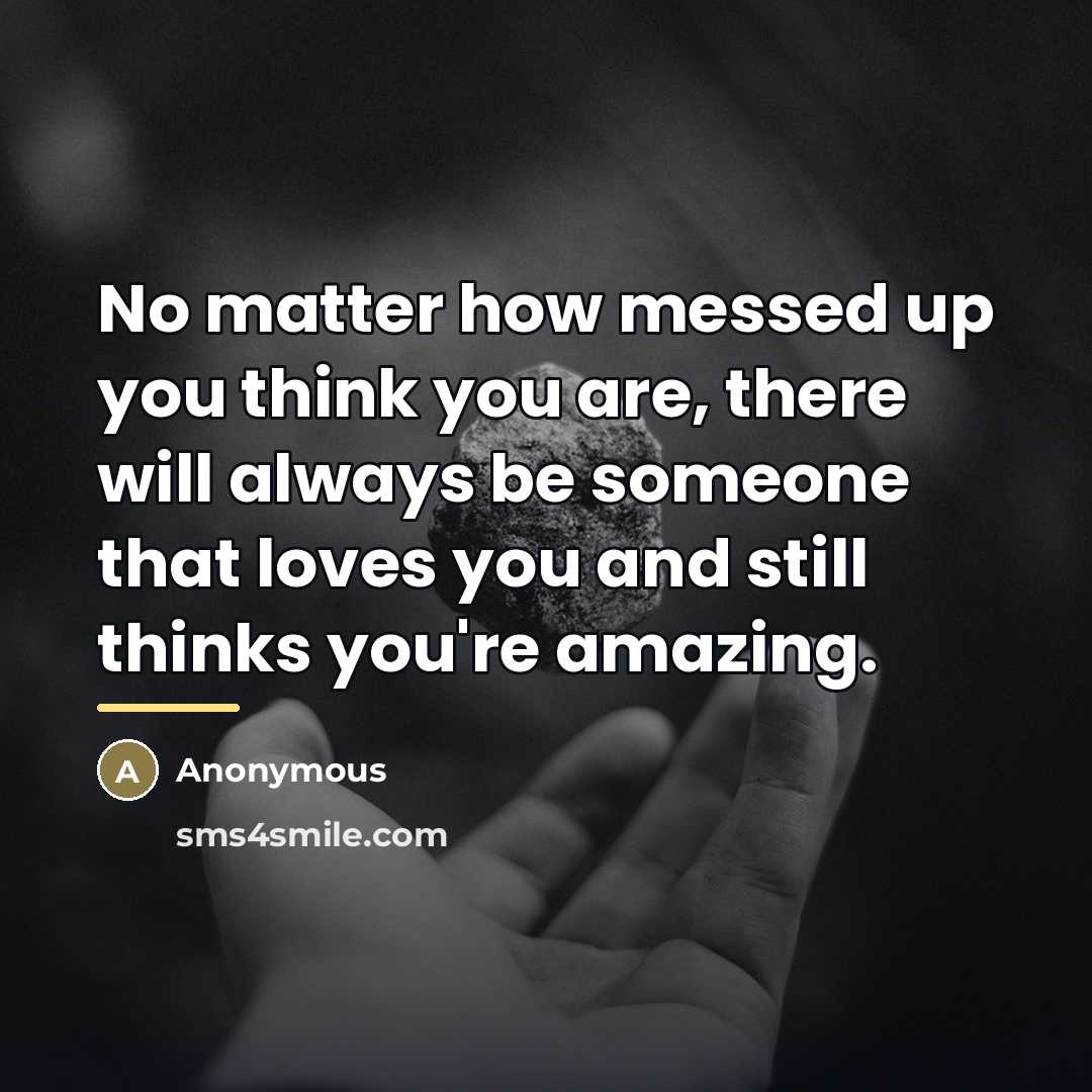 “No matter how messed up you think you are, there…” quote by Anonymous