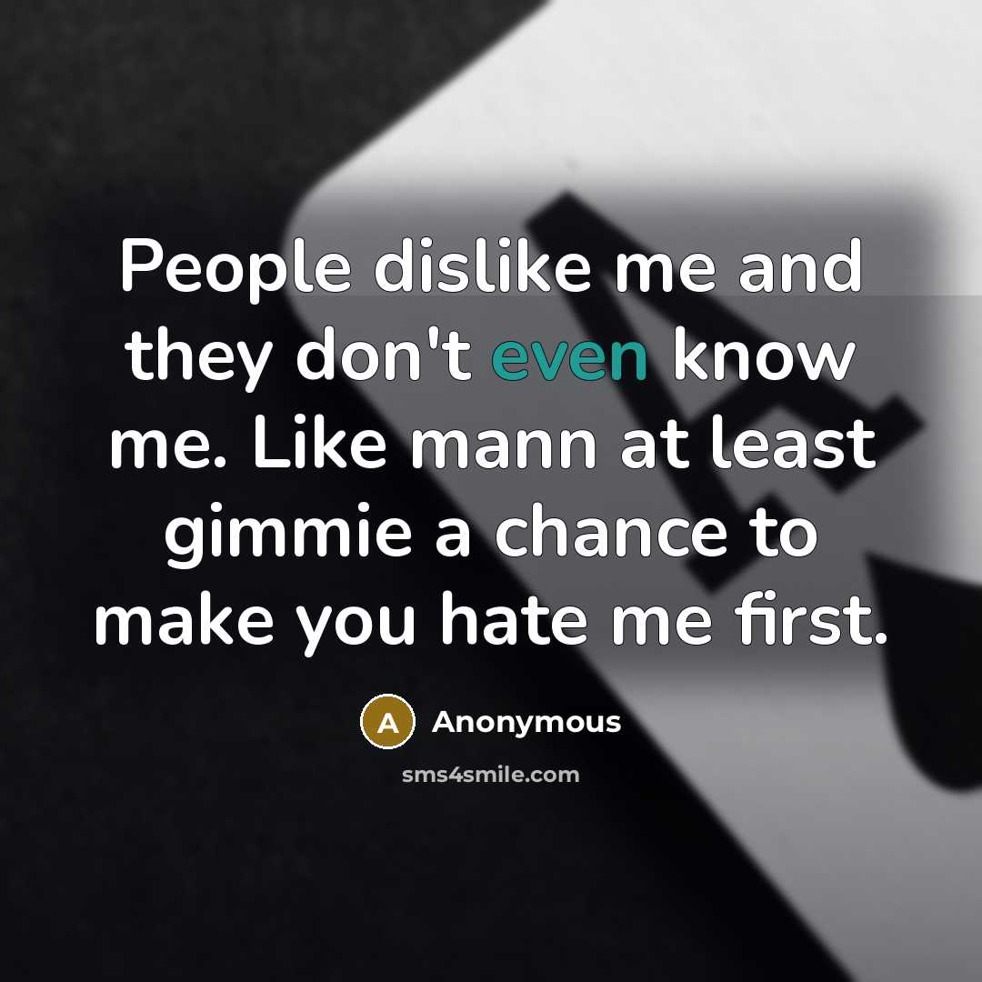 “People dislike me and they don't even know me. Like…” quote by Anonymous
