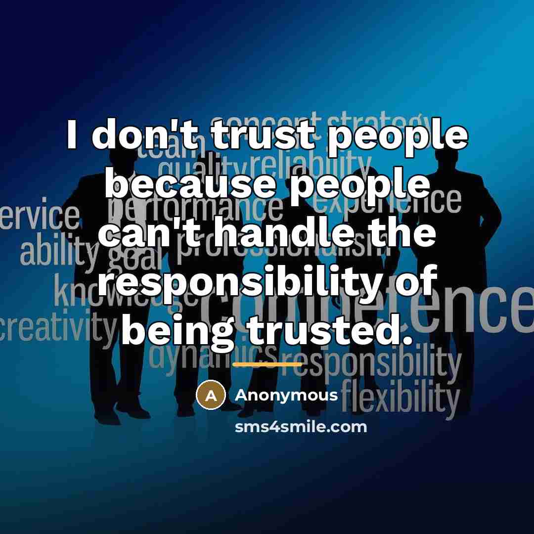 “I don't trust people because people can't handle the responsibility…” quote by Anonymous