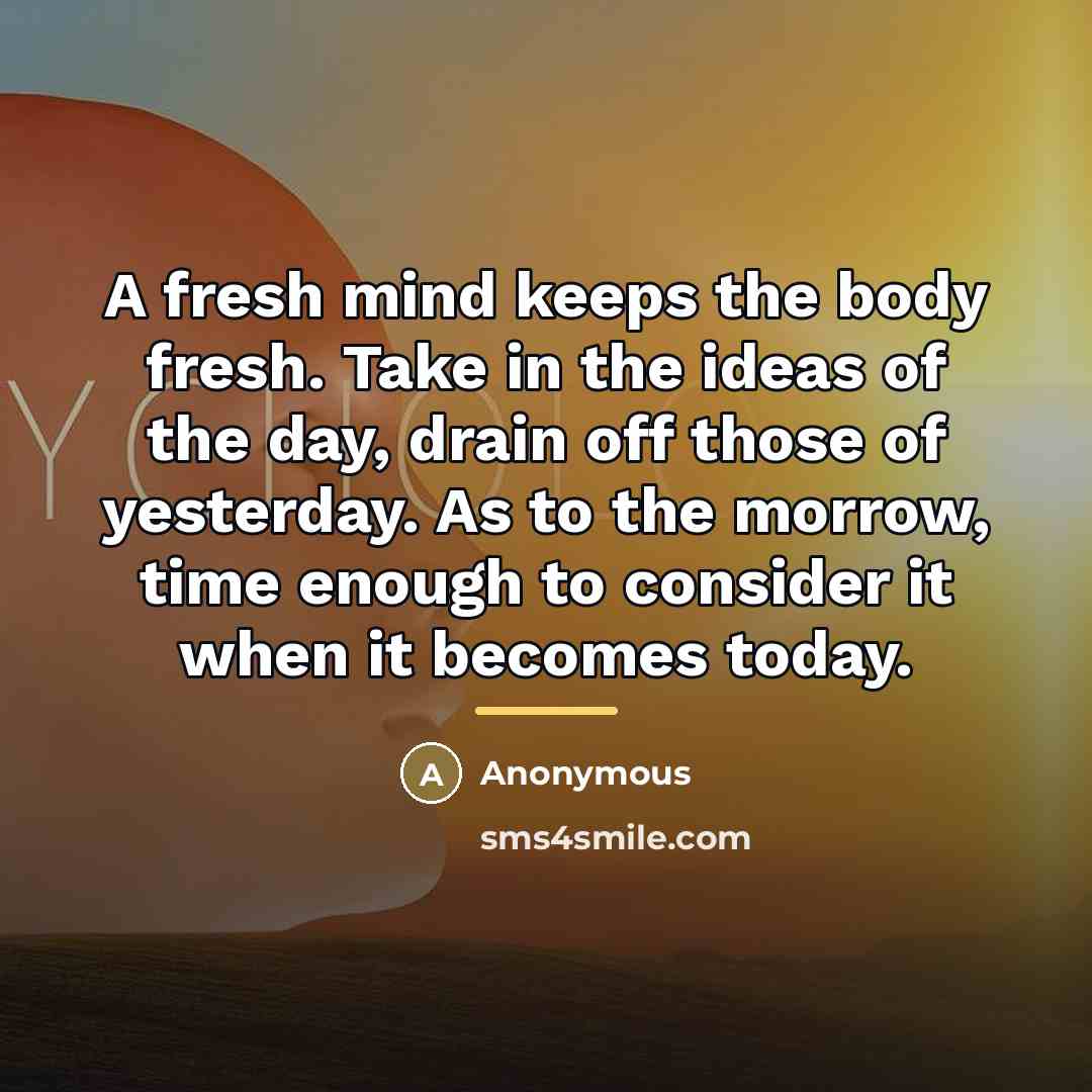 “A fresh mind keeps the body fresh. Take in the…” quote by Anonymous