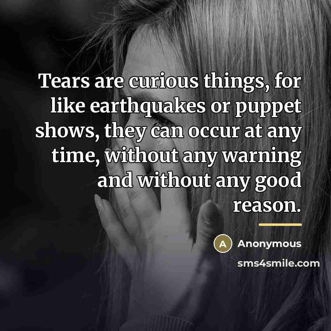 “Tears are curious things, for like earthquakes or puppet shows,…” quote by Anonymous
