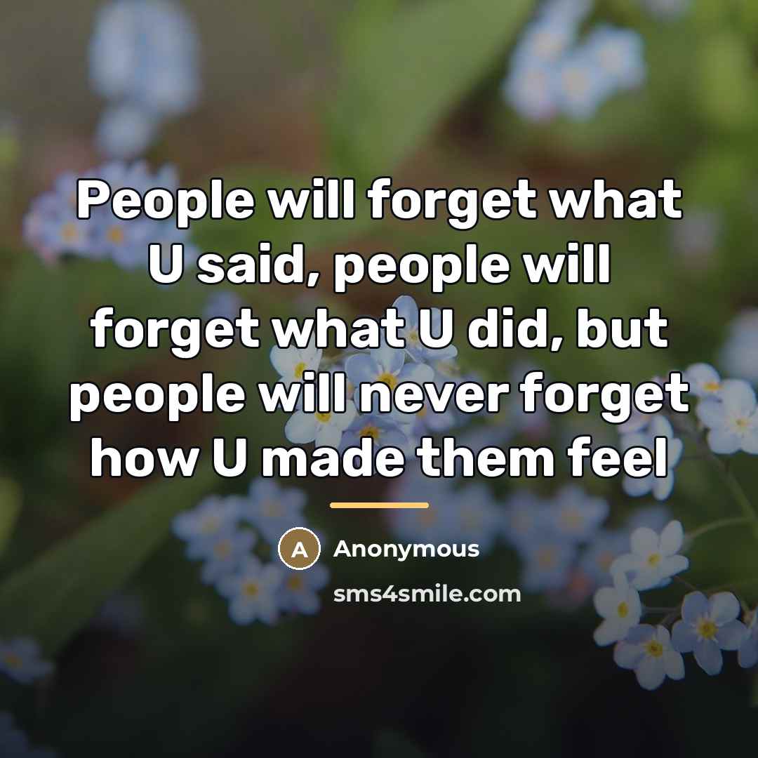“People will forget what U said, people will forget what…” quote by Anonymous