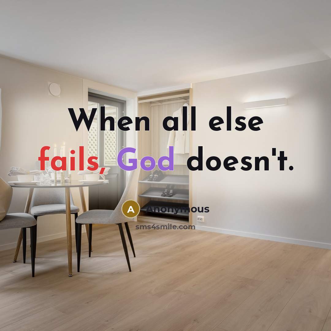 “When all else fails, God doesn't.” quote by Anonymous