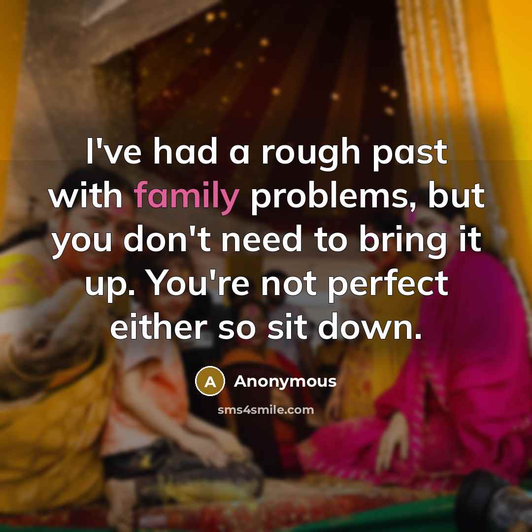 “I've had a rough past with family problems, but you…” quote by Anonymous