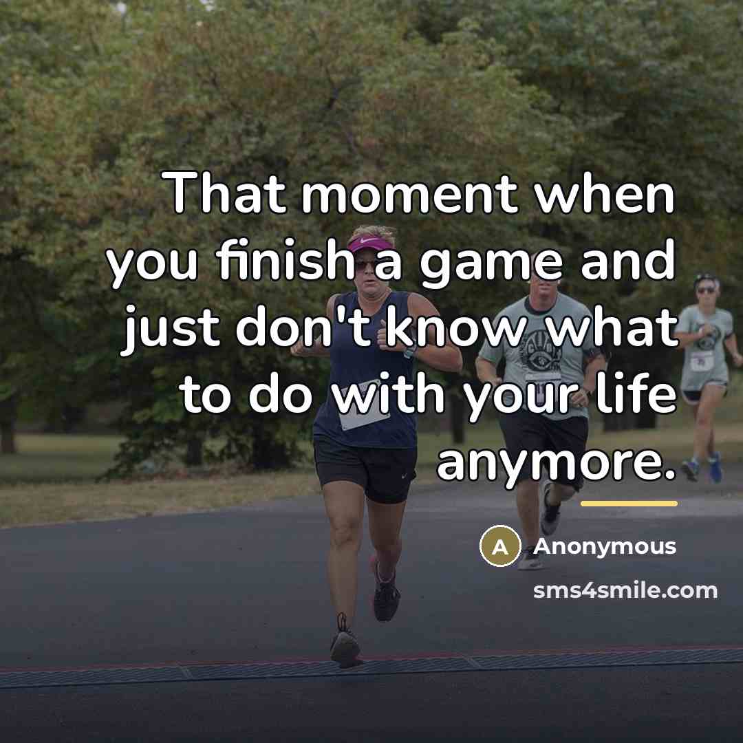 “That moment when you finish a game and just don't…” quote by Anonymous