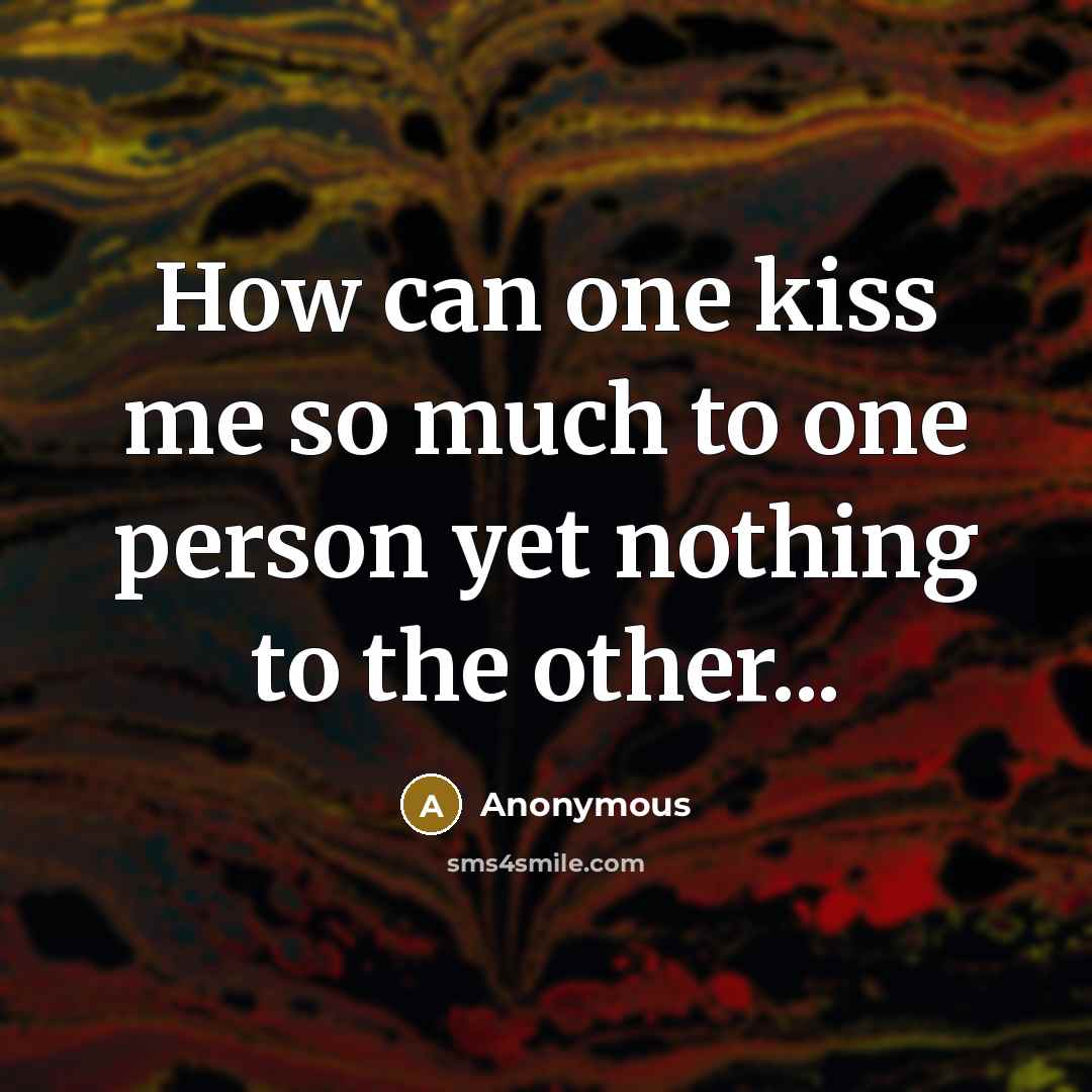 “How can one kiss me so much to one person…” quote by Anonymous