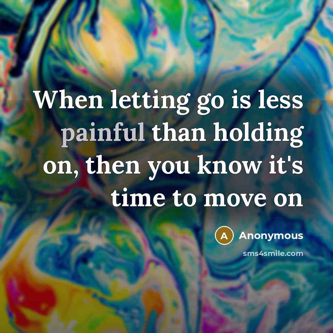 “When letting go is less painful than holding on, then…” quote by Anonymous
