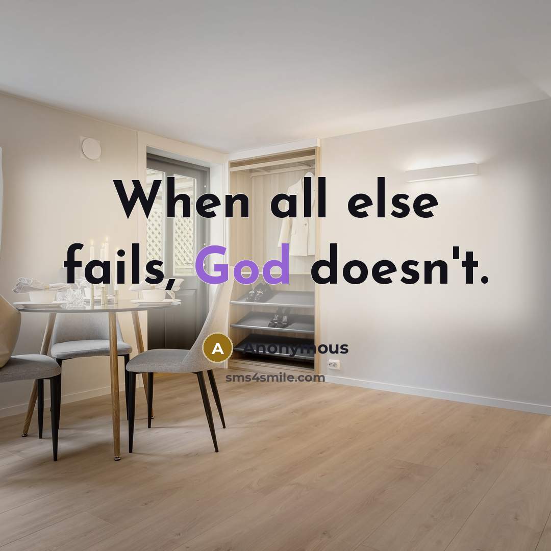 “When all else fails, God doesn't.” quote by Anonymous