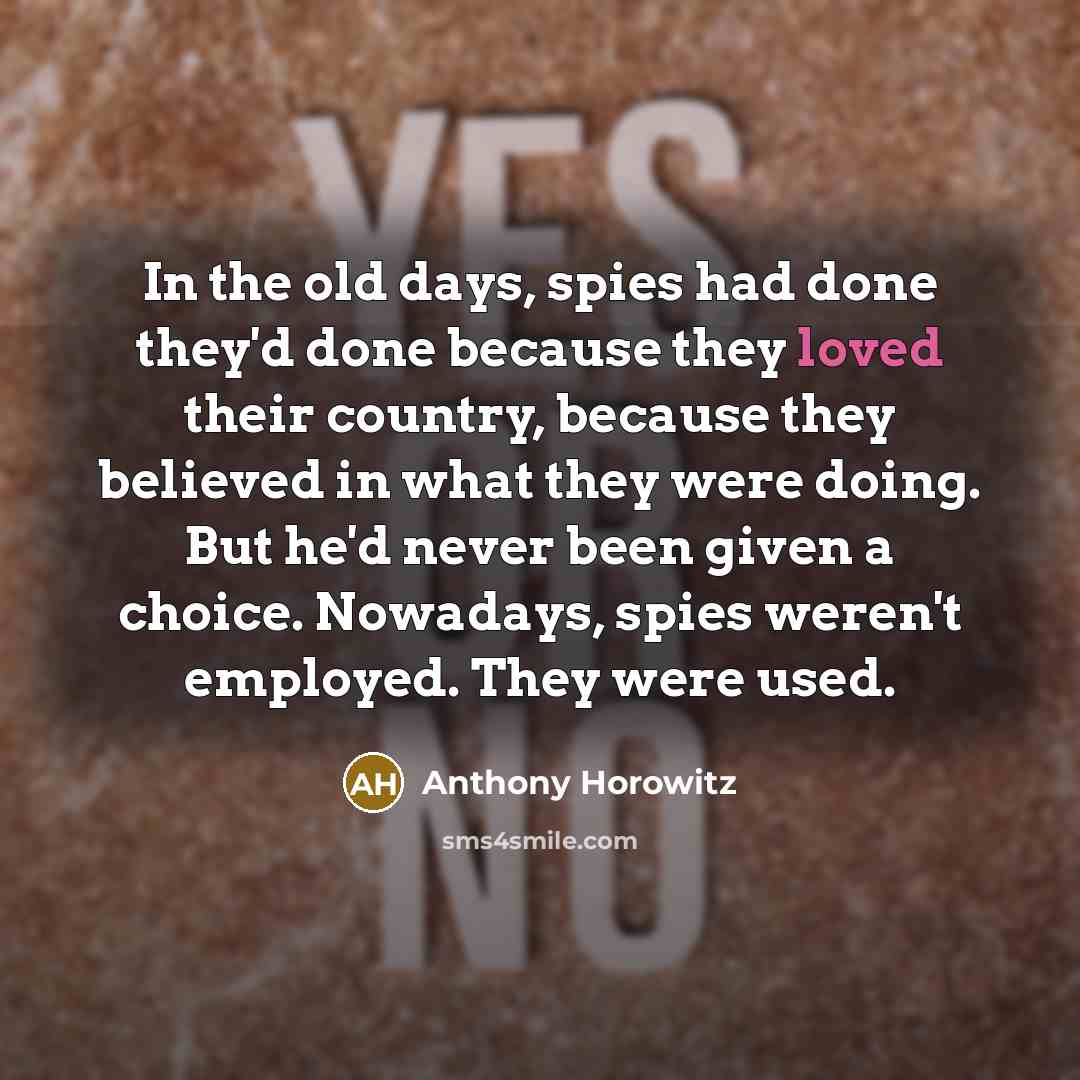 “In the old days, spies had done they'd done because…” quote by Anthony Horowitz