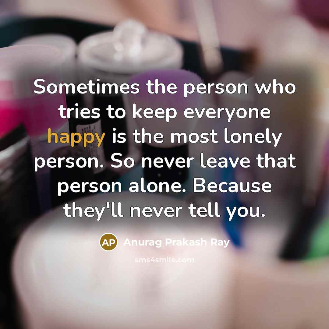 “Sometimes the person who tries to keep everyone happy is…” quote by Anurag Prakash Ray
