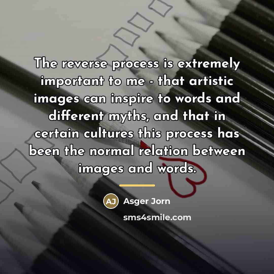 “The reverse process is extremely important to me - that…” quote by Asger Jorn