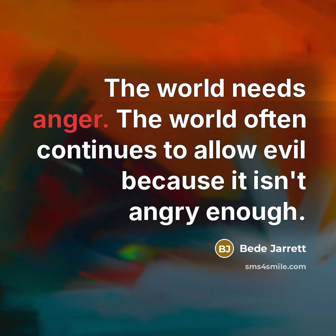 “The world needs anger. The world often continues to allow…” quote by Bede Jarrett