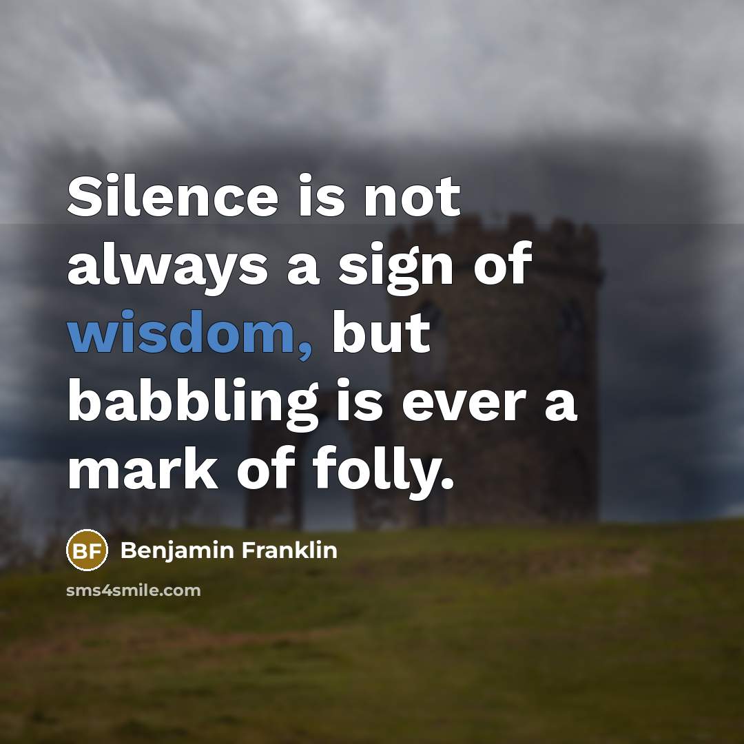 “Silence is not always a sign of wisdom, but babbling…” quote by Benjamin Franklin