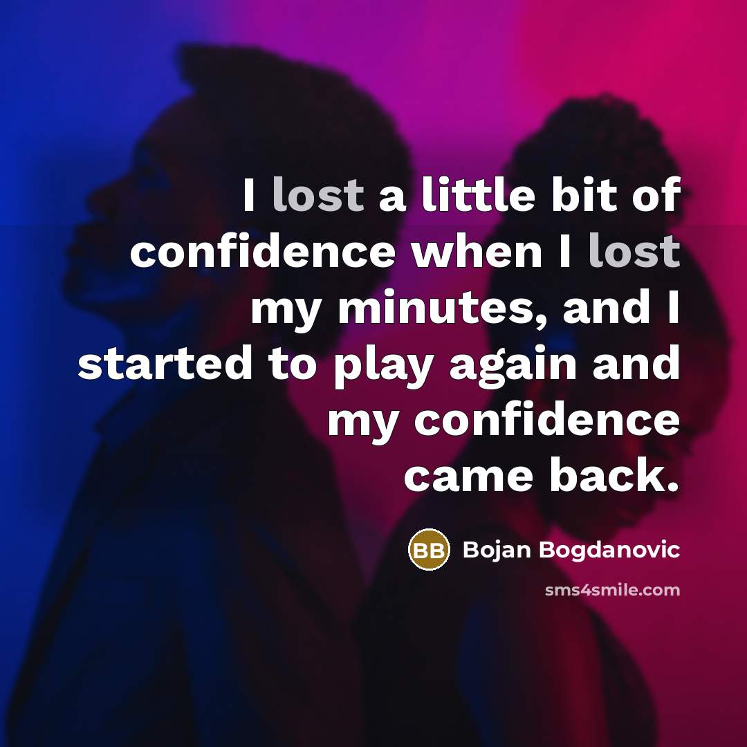 “I lost a little bit of confidence when I lost…” quote by Bojan Bogdanovic