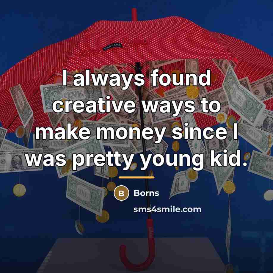 “I always found creative ways to make money since I…” quote by Borns