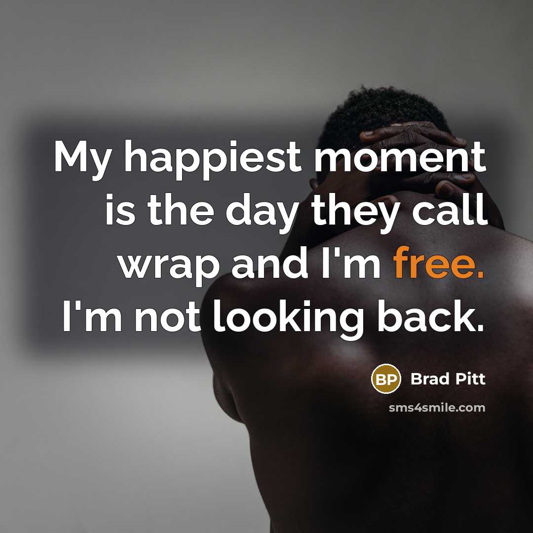 “My happiest moment is the day they call wrap and…” quote by Brad Pitt
