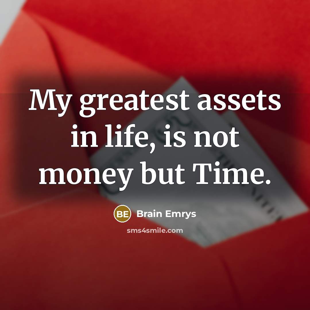 “My greatest assets in life, is not money but Time.…” quote by Brain Emrys