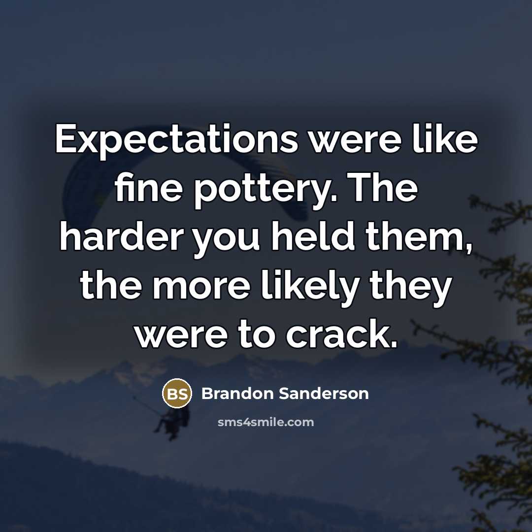 “Expectations were like fine pottery. The harder you held them,…” quote by Brandon Sanderson