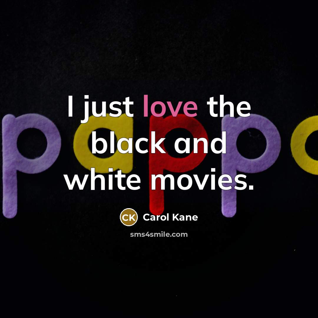“I just love the black and white movies.…” quote by Carol Kane