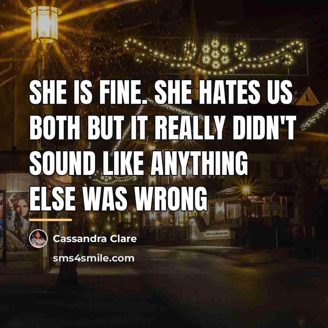 “She is fine. She hates us both but it really…” quote by Cassandra Clare