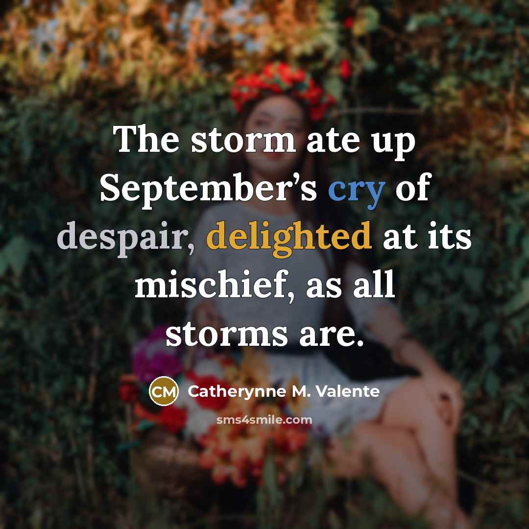 “The storm ate up September’s cry of despair, delighted at…” quote by Catherynne M. Valente