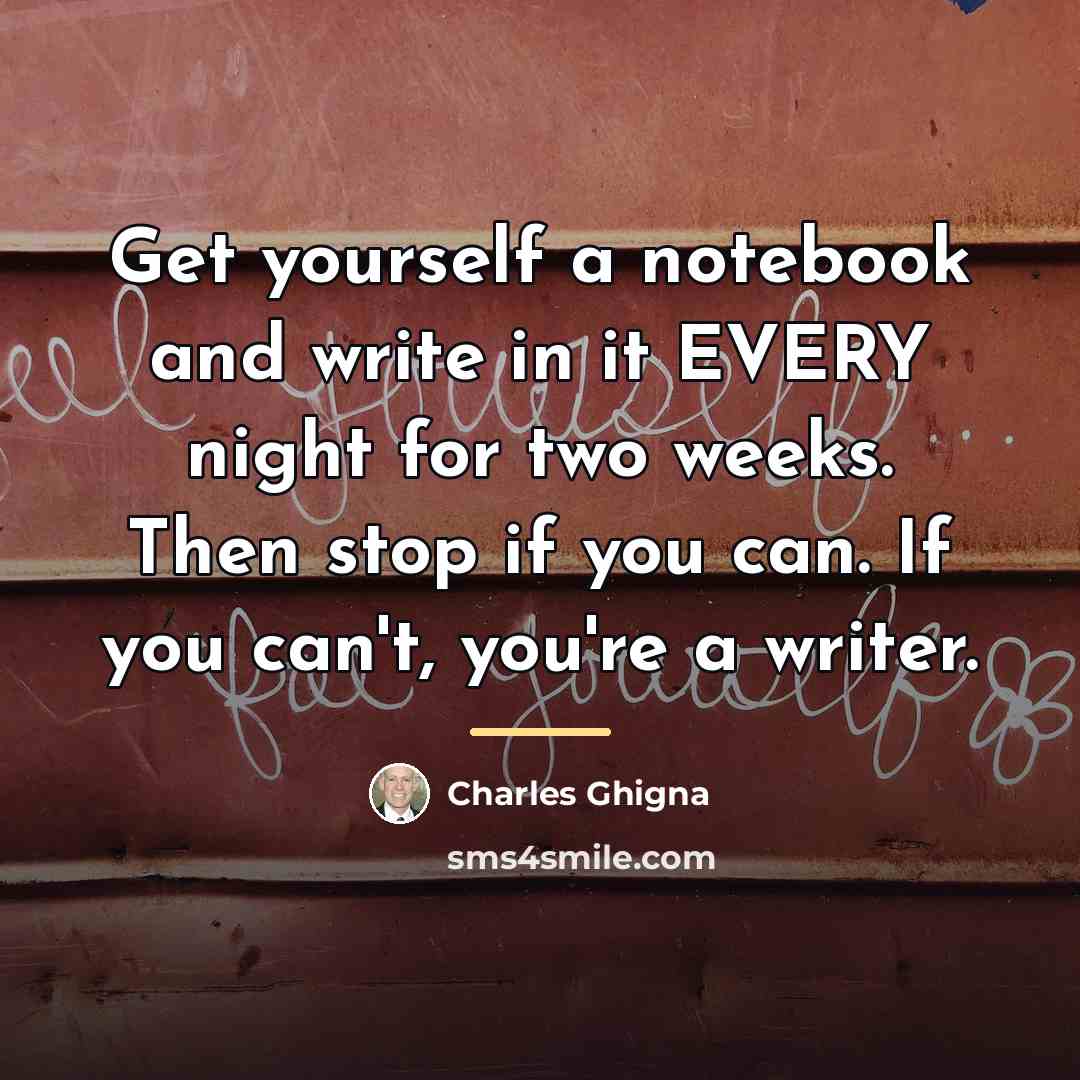 “Get yourself a notebook and write in it EVERY night…” quote by Charles Ghigna