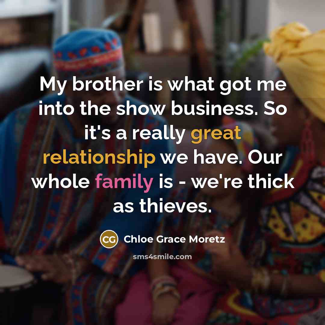 “My brother is what got me into the show business.…” quote by Chloe Grace Moretz