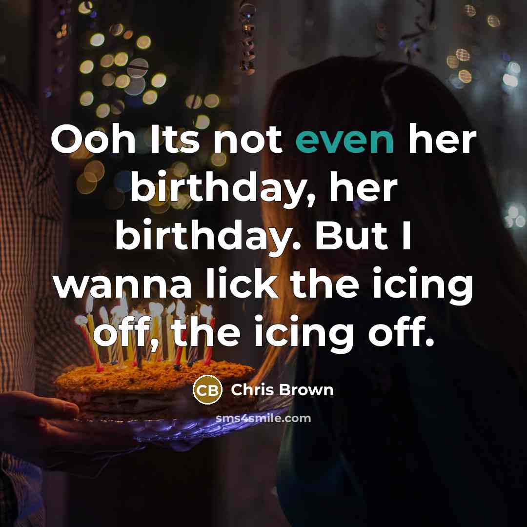 “Ooh Its not even her birthday, her birthday. But I…” quote by Chris Brown