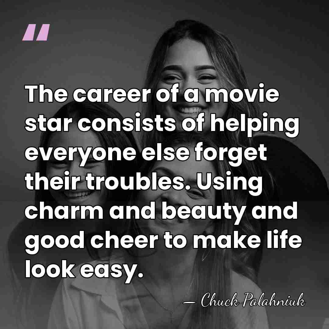 The career of a movie star consists of helping everyone else forget&hellip; - Chuck Palahniuk