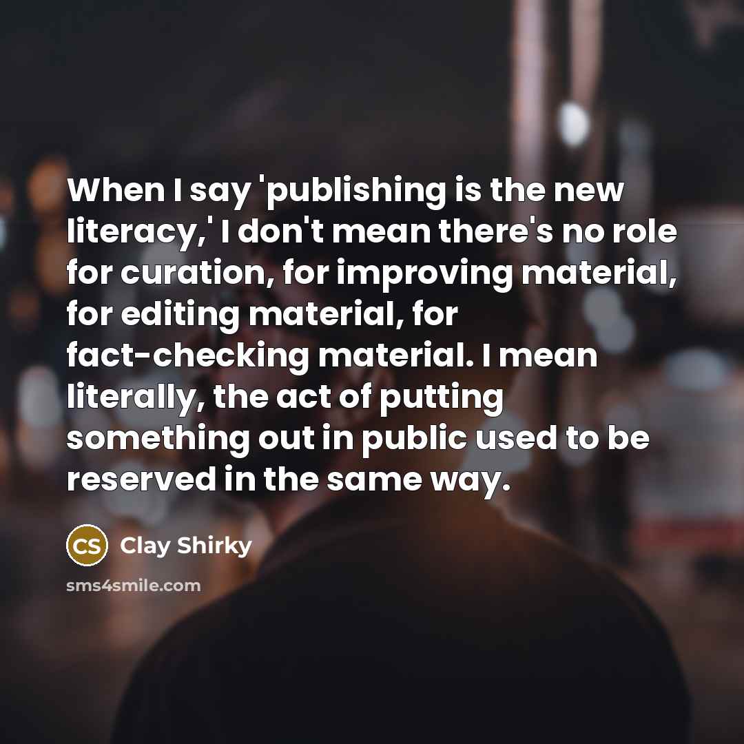 “When I say 'publishing is the new literacy,' I don't…” quote by Clay Shirky