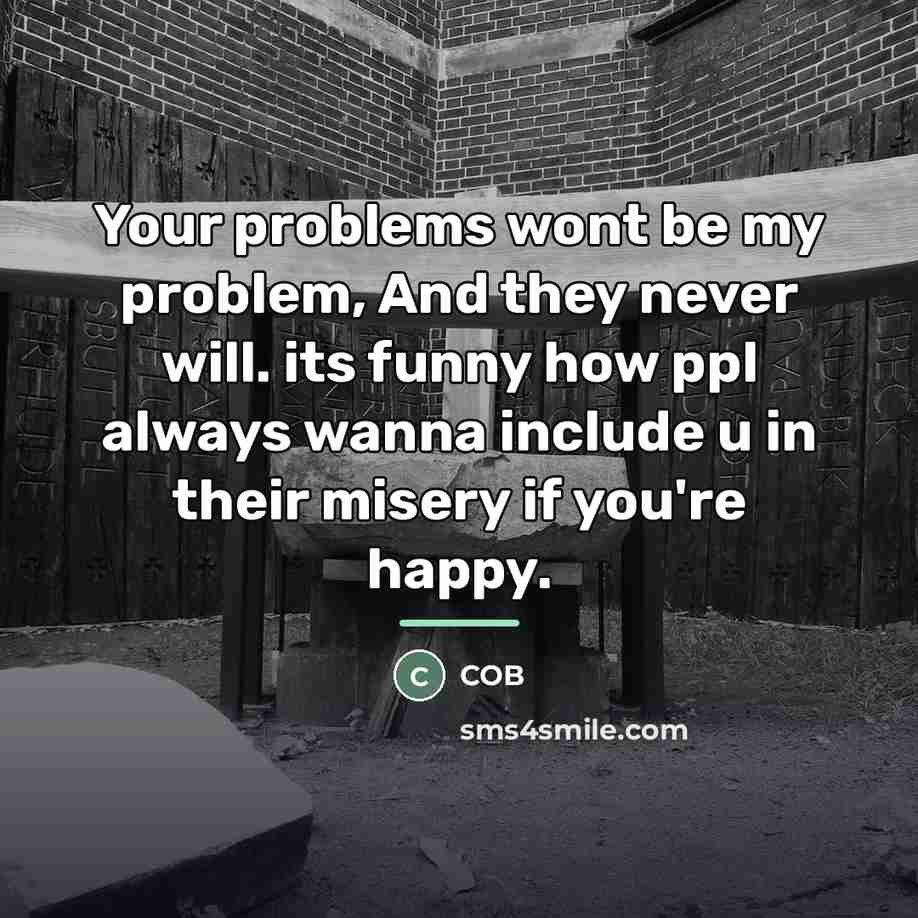 “Your problems wont be my problem, And they never will.…” quote by COB