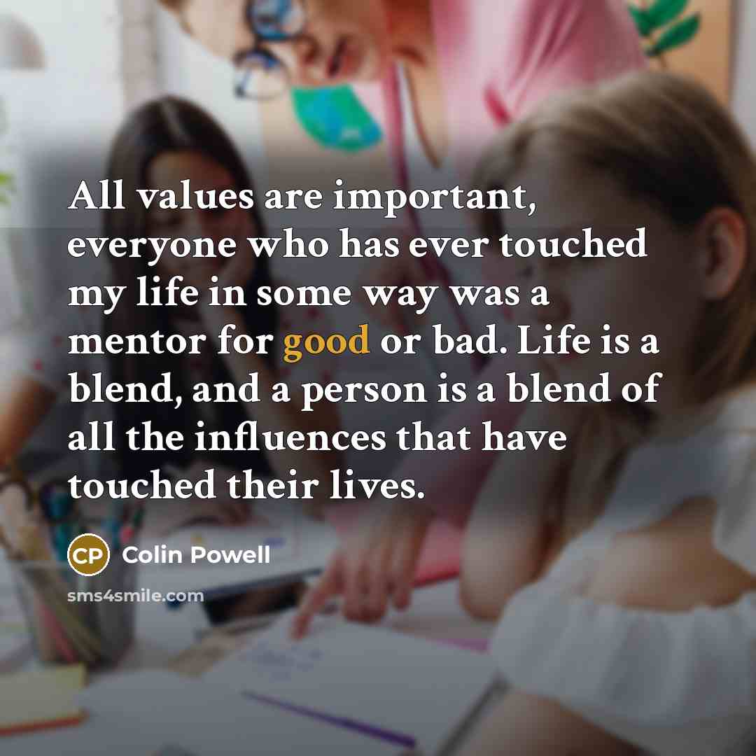 “All values are important, everyone who has ever touched my…” quote by Colin Powell