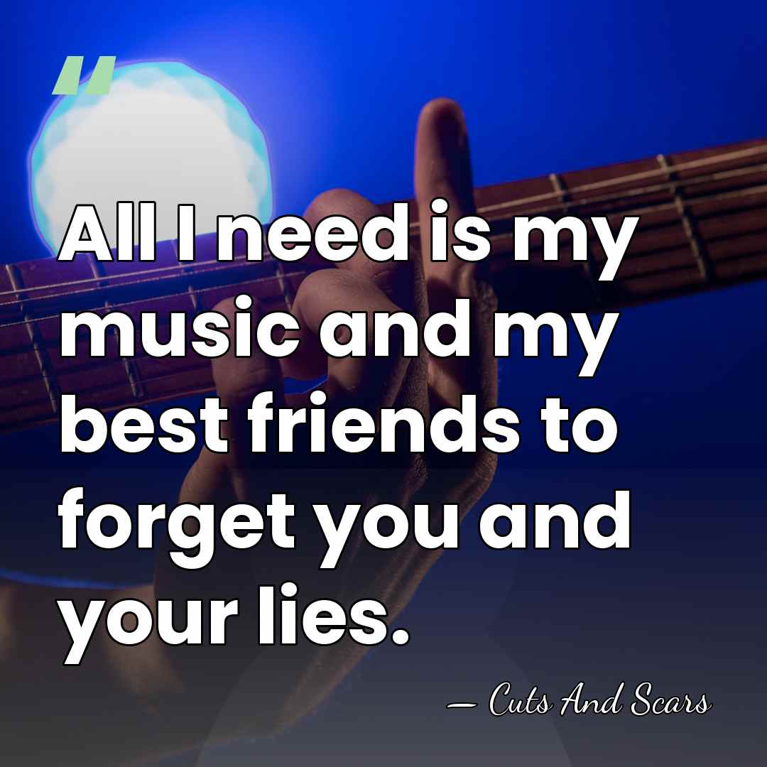 All I need is my music and my best friends to forget&hellip; - Cuts And Scars