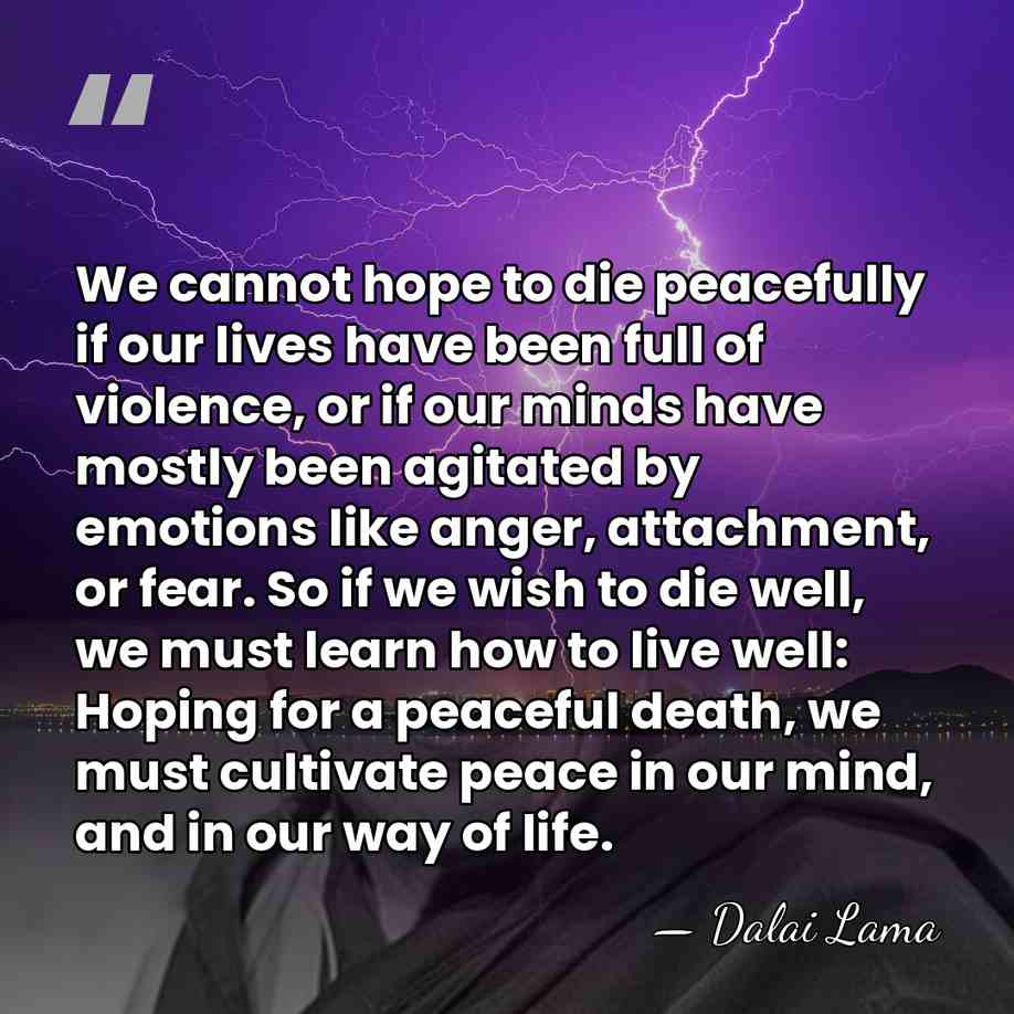 We cannot hope to die peacefully if our lives have been full&hellip; - Dalai Lama