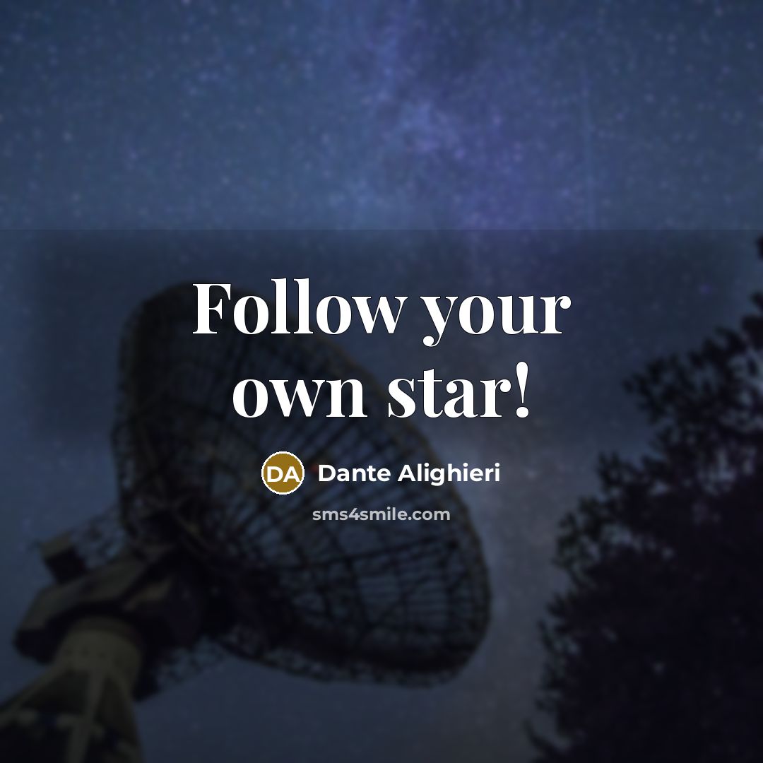 “Follow your own star!…” quote by Dante Alighieri