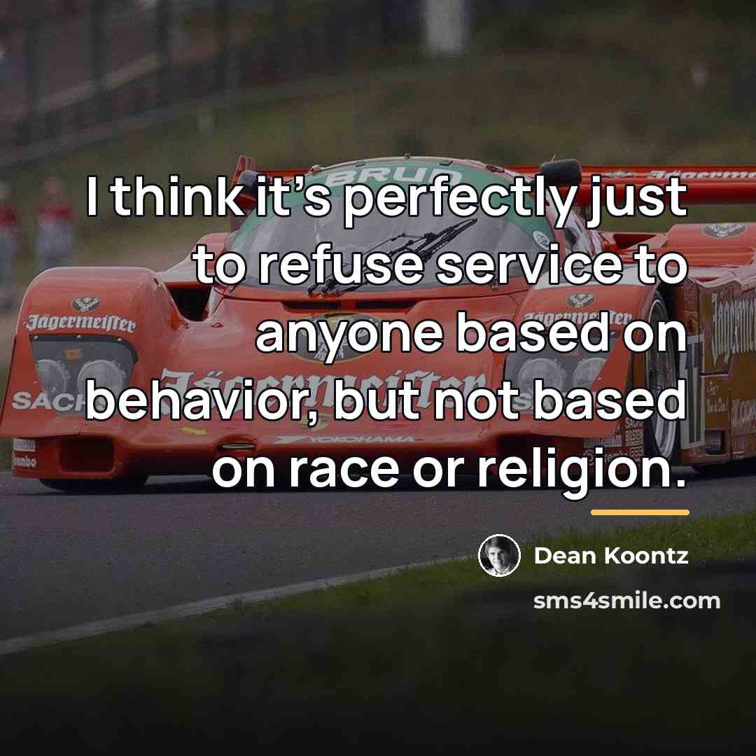 “I think it's perfectly just to refuse service to anyone…” quote by Dean Koontz