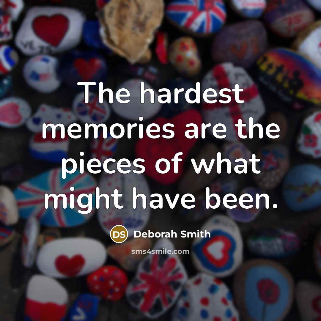 “The hardest memories are the pieces of what might have…” quote by Deborah Smith