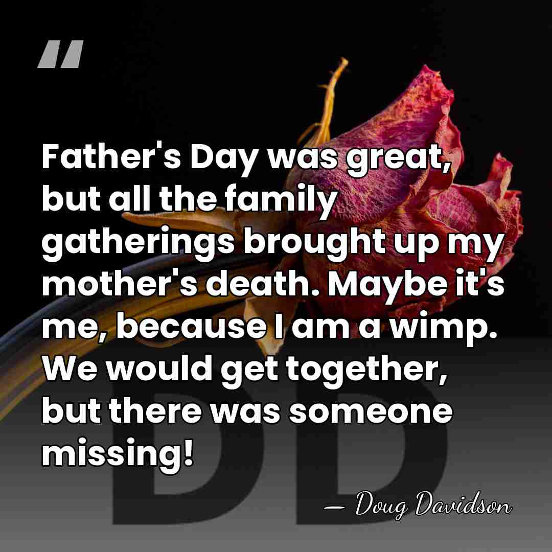 Father's Day was great, but all the family gatherings brought up my&hellip; - Doug Davidson