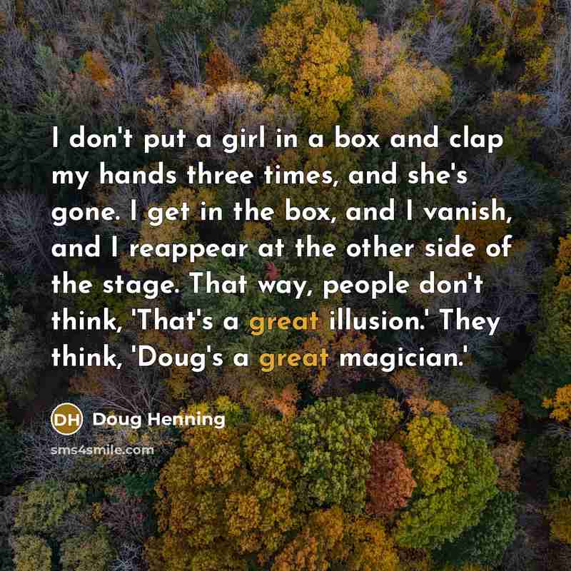 “I don't put a girl in a box and clap…” quote by Doug Henning